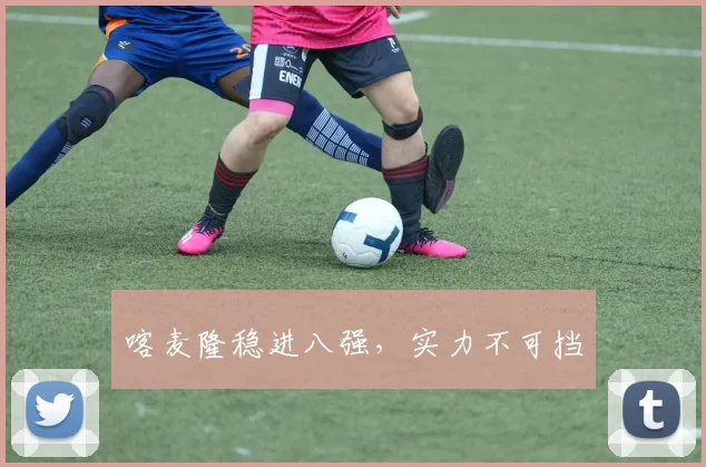 喀麦隆稳进八强,实力不可挡