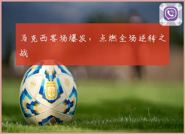 马克西客场爆发,点燃全场逆转之战