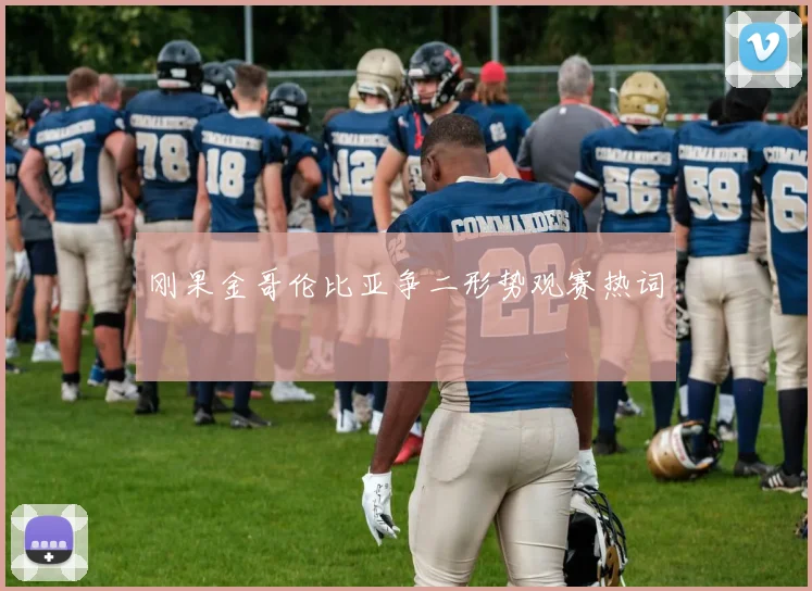 刚果金哥伦比亚争二形势观赛热词