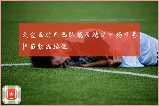麦金面对巴西队能否稳定中场节奏拦截数据梳理