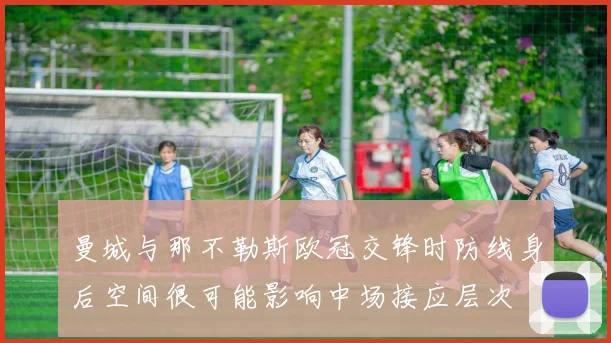 曼城与那不勒斯欧冠交锋时防线身后空间很可能影响中场接应层次