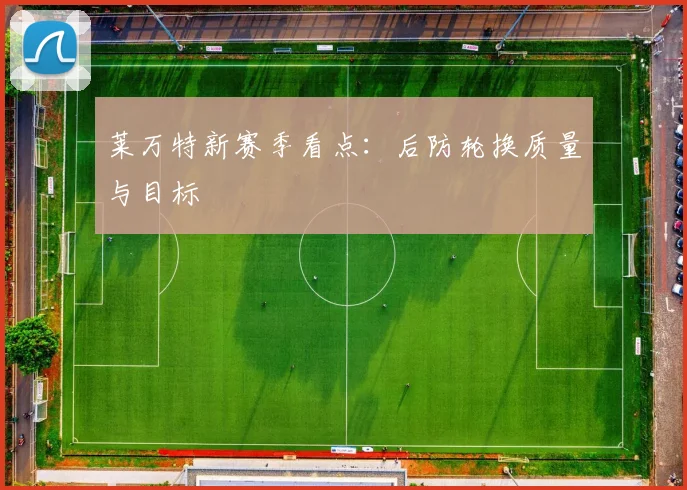 莱万特新赛季看点:后防轮换质量与目标