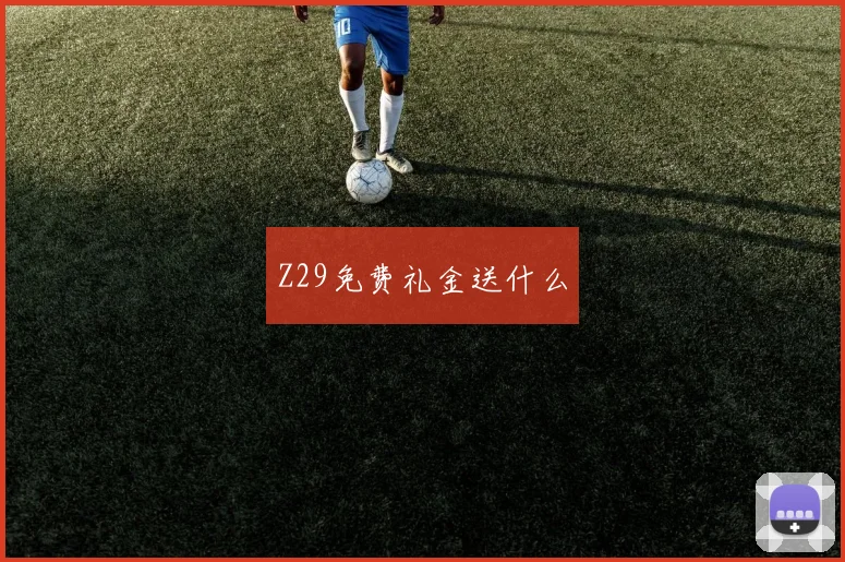 Z29免费礼金送什么