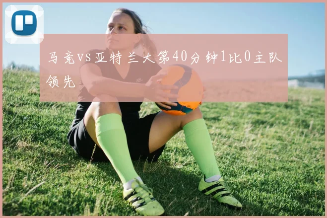 马竞vs亚特兰大第40分钟1比0主队领先